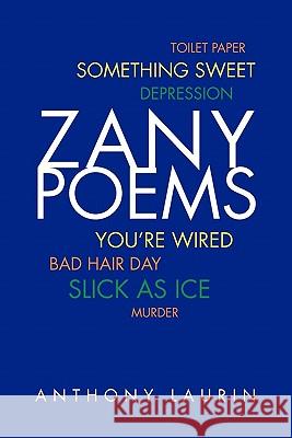 Zany Poems Anthony Laurin 9781456889999 Xlibris Corporation