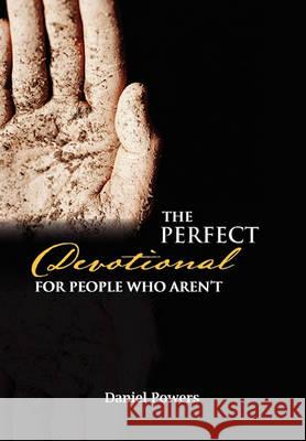 The Perfect Devotional For People Who Aren't Powers, Daniel 9781456890902 Xlibris Corporation