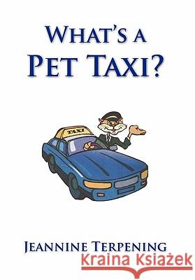 What's a Pet Taxi? Jeannine Terpening 9781456891275