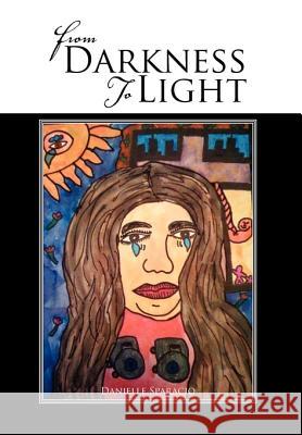 From Darkness to Light Danielle Sparacio 9781456891503 Xlibris Corporation