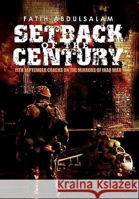 Setback of the Century: 11th September Cracks on the Mirrors of Iraq War Abdulsalam, Fatih 9781456891749