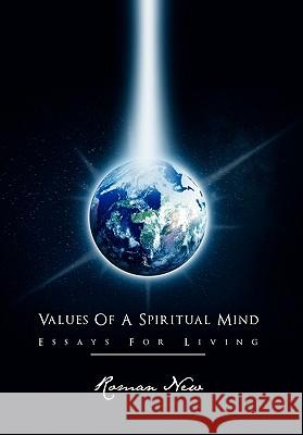 Values of a Spiritual Mind: Essays for Living New, Roman 9781456891923 Xlibris Corporation