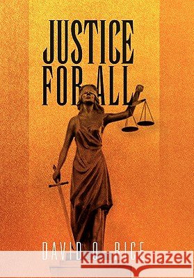 Justice for All David O Rice, Jr 9781456891961