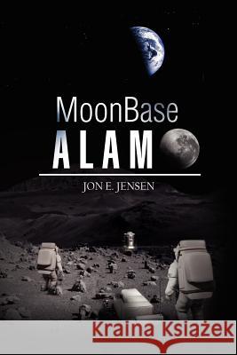 Moonbase Alamo Jon E. Jensen 9781456892265 Xlibris Corporation