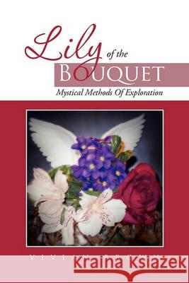 Lily of the Bouquet: Mystical Methods of Exploration Brown, Vivian 9781456892814 Xlibris Corporation