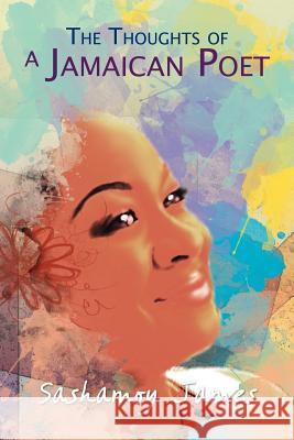 The Thoughts Of A Jamaican Poet James, Sashamoy 9781456894375 Xlibris Corporation