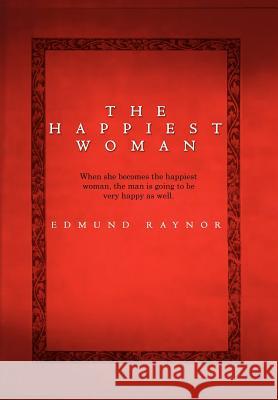 The Happiest Woman Edmund Raynor 9781456894832 Xlibris Corporation