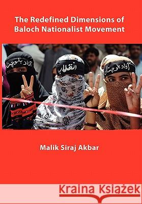 The Redefined Dimensions of Baloch Nationalist Movement Malik Siraj Akbar 9781456895310 Xlibris Corporation