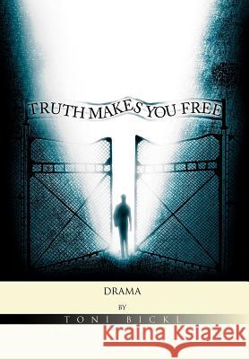 Truth Makes You Free Toni Bickl 9781456895488 Xlibris Corporation