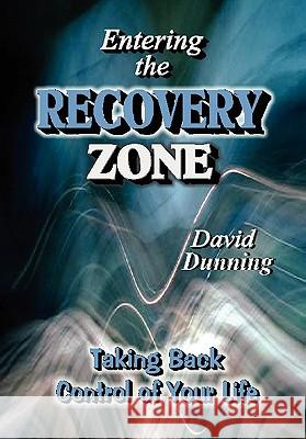 Entering the Recovery Zone: Taking Back Control of Your Life Dr David Dunning (Cornell University USA) 9781456896683