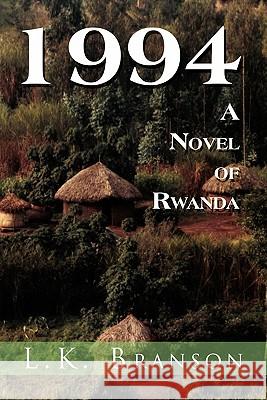 1994 a Novel of Rwanda L K Branson 9781456897352 Xlibris