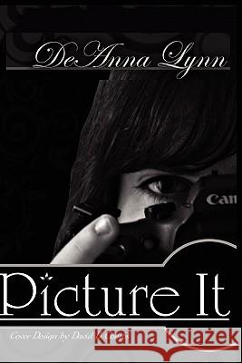 Picture It: Collection of Short Stories Deanna Lynn 9781456898106