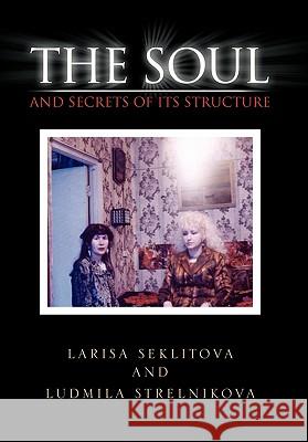 The Soul and Secrets of Its Structure Larisa Seklitova                         Ludmila Strelnikova 9781456898342 Xlibris Corp. UK Sr