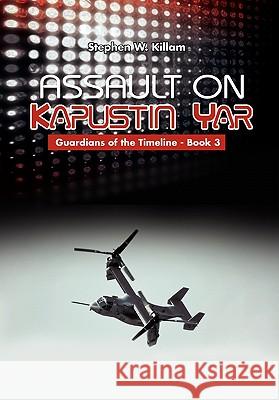 Assault on Kapustin Yar: Guardians of the Timeline - Book 3 Stephen W Killam 9781456898458