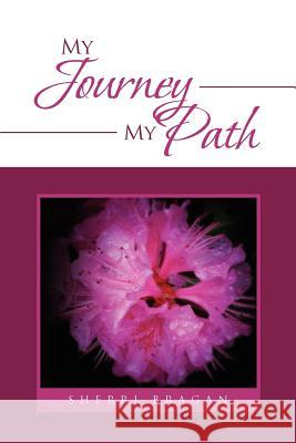 My Journey My Path Sherri Bragan 9781456899165