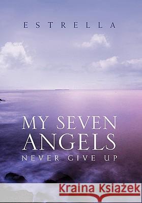 My Seven Angels: Never Give Up Estrella 9781456899516