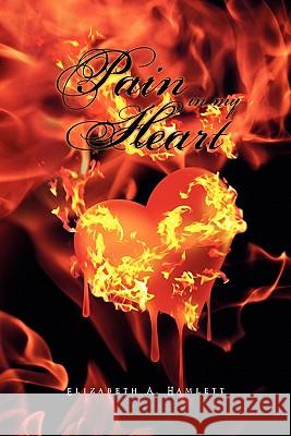 Pain in My Heart Elizabeth A. Hamlett 9781456899790 Xlibris Corporation