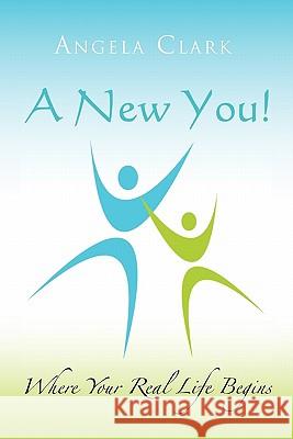 A New You: Where Your Real Life Begins Clark, Angela 9781456899998