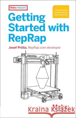 Getting Started with Reprap: 3D Printing on Your Desktop Prusa, Josef 9781457182969 John Wiley & Sons