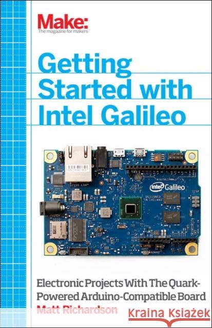 Getting Started with Intel Galileo: Electronic Projects with the Quark-Powered Arduino-Compatible Board Richardson, Matt 9781457183089