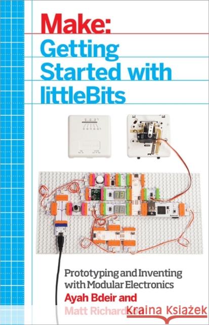 Getting Started with Littlebits: Prototyping and Inventing with Modular Electronics Bdeir, Ayah 9781457186707 John Wiley & Sons