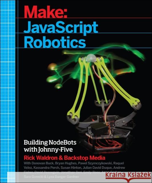 JavaScript Robotics: Building Nodebots with Johnny-Five, Raspberry Pi, Arduino, and Beaglebone Media, Backstop 9781457186950 John Wiley & Sons