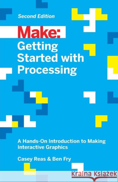 Getting Started with Processing, 2E Ben Fry 9781457187087 Maker Media, Inc