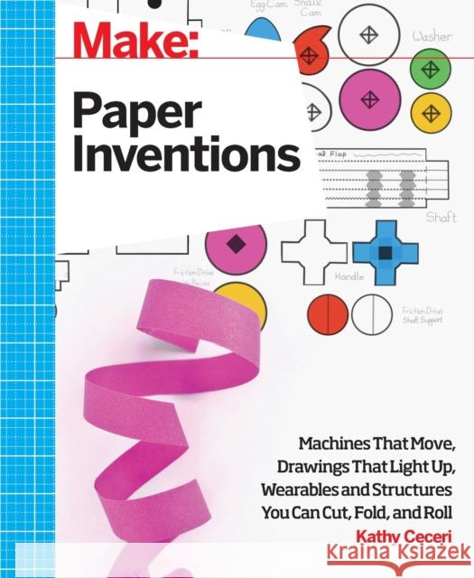 Make: Paper Inventions: Machines That Move, Drawings That Light Up, and Wearables and Structures You Can Cut, Fold, and Roll Ceceri, Kathy 9781457187520 John Wiley & Sons