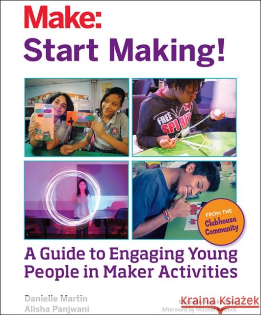 Start Making!: A Guide to Engaging Young People in Maker Activities Science Boston, Museum; Technology, Massachusetts Inst. 9781457187919 John Wiley & Sons