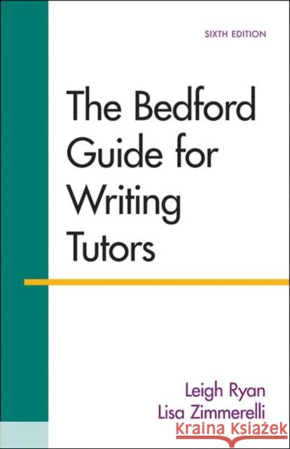 The Bedford Guide for Writing Tutors Leigh Ryan Lisa Zimmerelli 9781457650727 Bedford Books