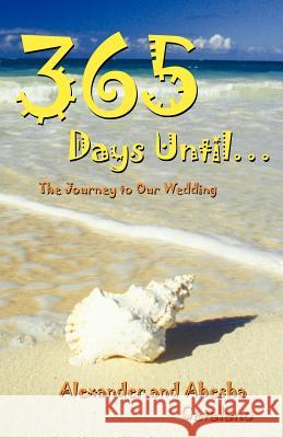 365 Days Until ...: The Journey to Our Wedding Catalano, Alexander And Ahesha 9781458200419
