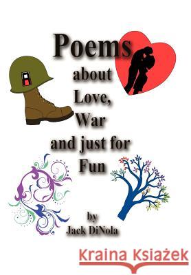 Poems about Love, War and Just for Fun Jack DiNola   9781458200907 Abbott Press