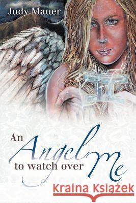 An Angel to Watch Over Me Judy Mauer 9781458201096