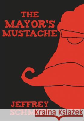 The Mayor's Mustache Jeffrey Schmitt 9781458202390 Abbott Press
