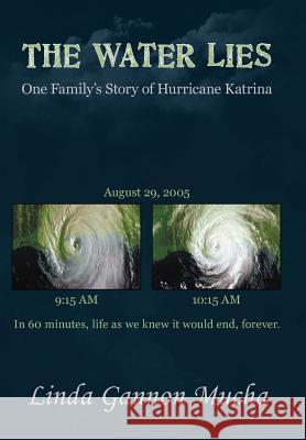 The Water Lies: One Family's Story of Hurricane Katrina Mucha, Linda Gannon 9781458202468 Abbott Press