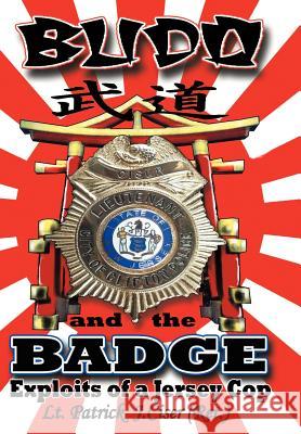 Budo and the Badge: Exploits of a Jersey Cop Ciser, Patrick J. 9781458202970 Abbott Press