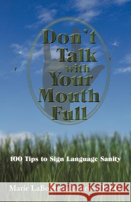 Don't Talk with Your Mouth Full: 100 Tips to Sign Language Sanity Laurino Ed D., Marie Labozzetta 9781458203366 Abbott Press