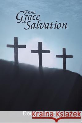 From Grace to Salvation Douglas Beatty 9781458203755