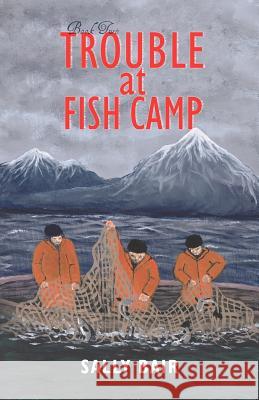 Trouble at Fish Camp: Book Two in the Ways of the Williwaw Series Bair, Sally 9781458203991