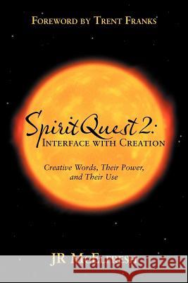 Spiritquest 2: Interface with Creation: Creative Words, Their Power, and Their Use McElfresh, Jr. 9781458205704 Abbott Press