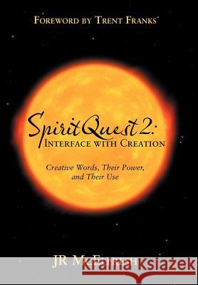 Spiritquest 2: Interface with Creation: Creative Words, Their Power, and Their Use McElfresh, Jr. 9781458205711 Abbott Press