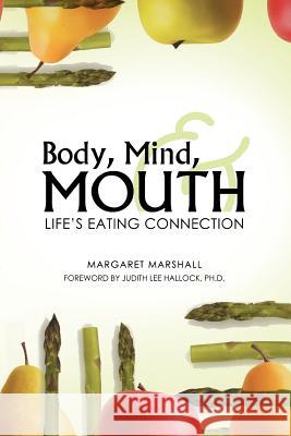Body, Mind, and Mouth: Life's Eating Connection Marshall, Margaret 9781458206800 Abbott Press