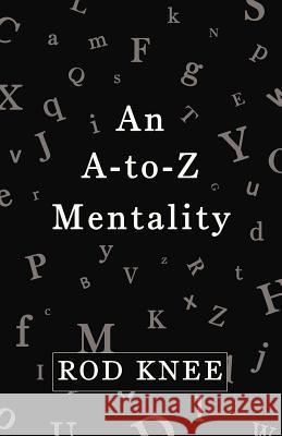 An A-To-Z Mentality Rod Knee 9781458207258 Abbott Press