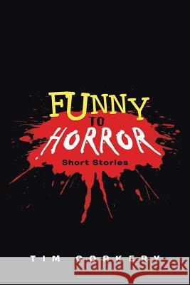 Funny to Horror: Short Stories Corkery, Tim 9781458208330 Abbott Press