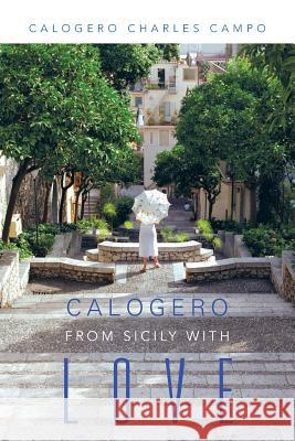 Calogero: From Sicily with Love Campo, Calogero Charles 9781458208507 Abbott Press