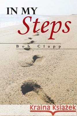 In My Steps Bob Clapp 9781458208699 Abbott Press