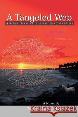 A Tangled Web: Rejecting Technology's Assault on Mother Nature Zarrella, M. P. 9781458208910 Abbott Press
