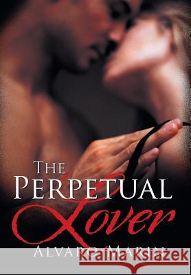 The Perpetual Lover Alvaro Marin 9781458209740 Abbott Press