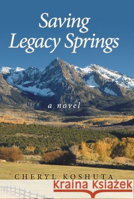 Saving Legacy Springs Cheryl Koshuta 9781458209993 Abbott Press