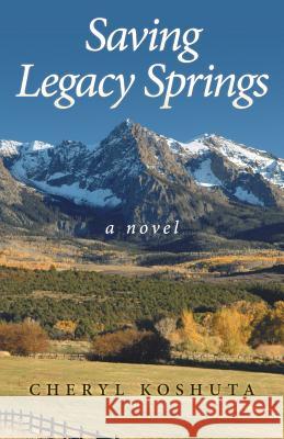 Saving Legacy Springs Cheryl Koshuta 9781458210005 Abbott Press